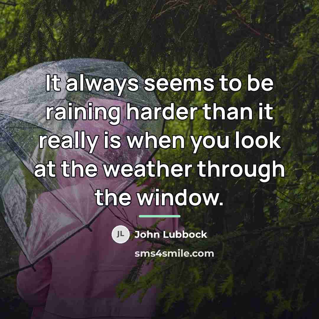 “It always seems to be raining harder than it really…” quote by John Lubbock