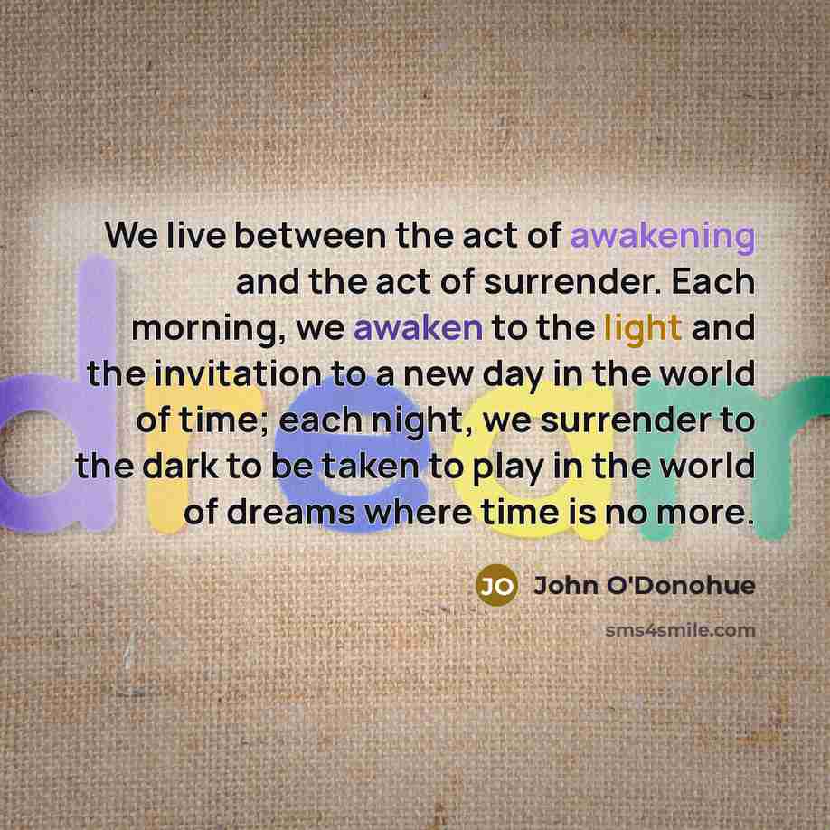 “We live between the act of awakening and the act…” quote by John O'Donohue