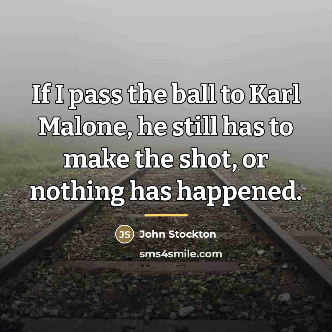 “If I pass the ball to Karl Malone, he still…” quote by John Stockton