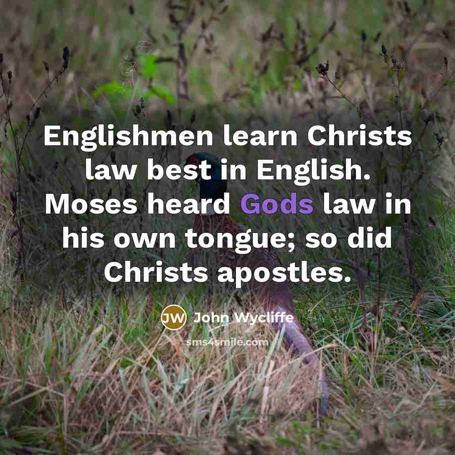 “Englishmen learn Christs law best in English. Moses heard Gods law in his own tongue; so did Christs apostles.” quote by John Wycliffe