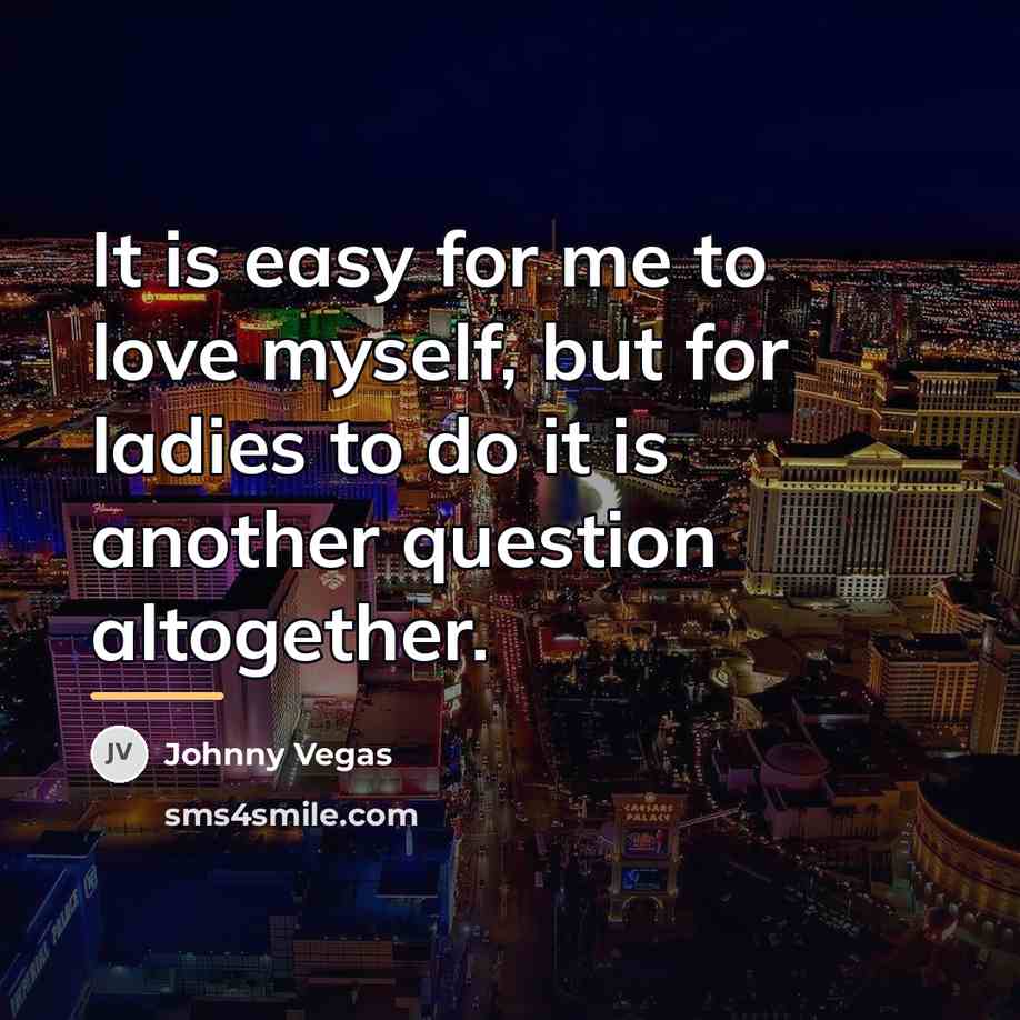 “It is easy for me to love myself, but for…” quote by Johnny Vegas