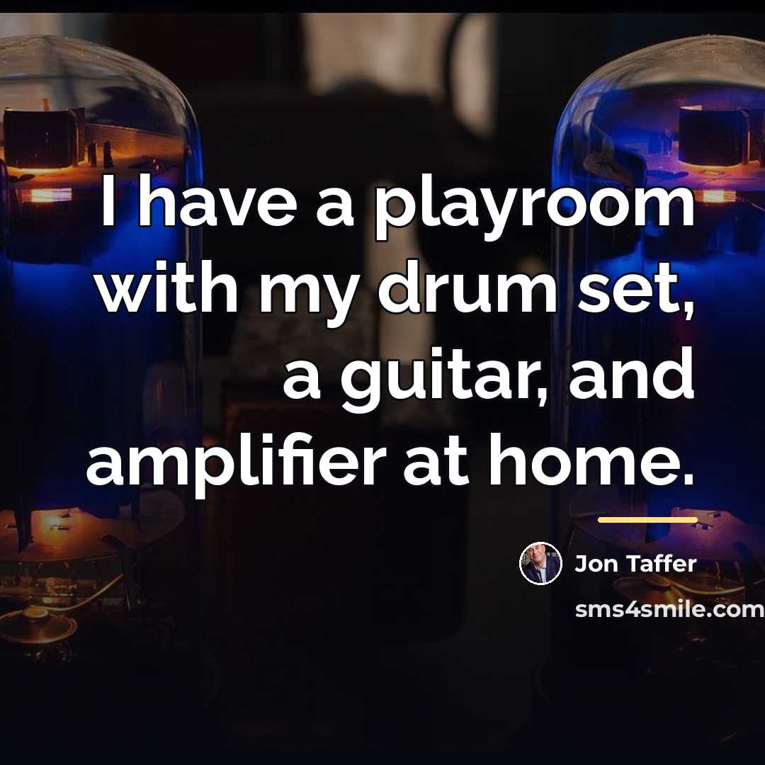 “I have a playroom with my drum set, a guitar,…” quote by Jon Taffer