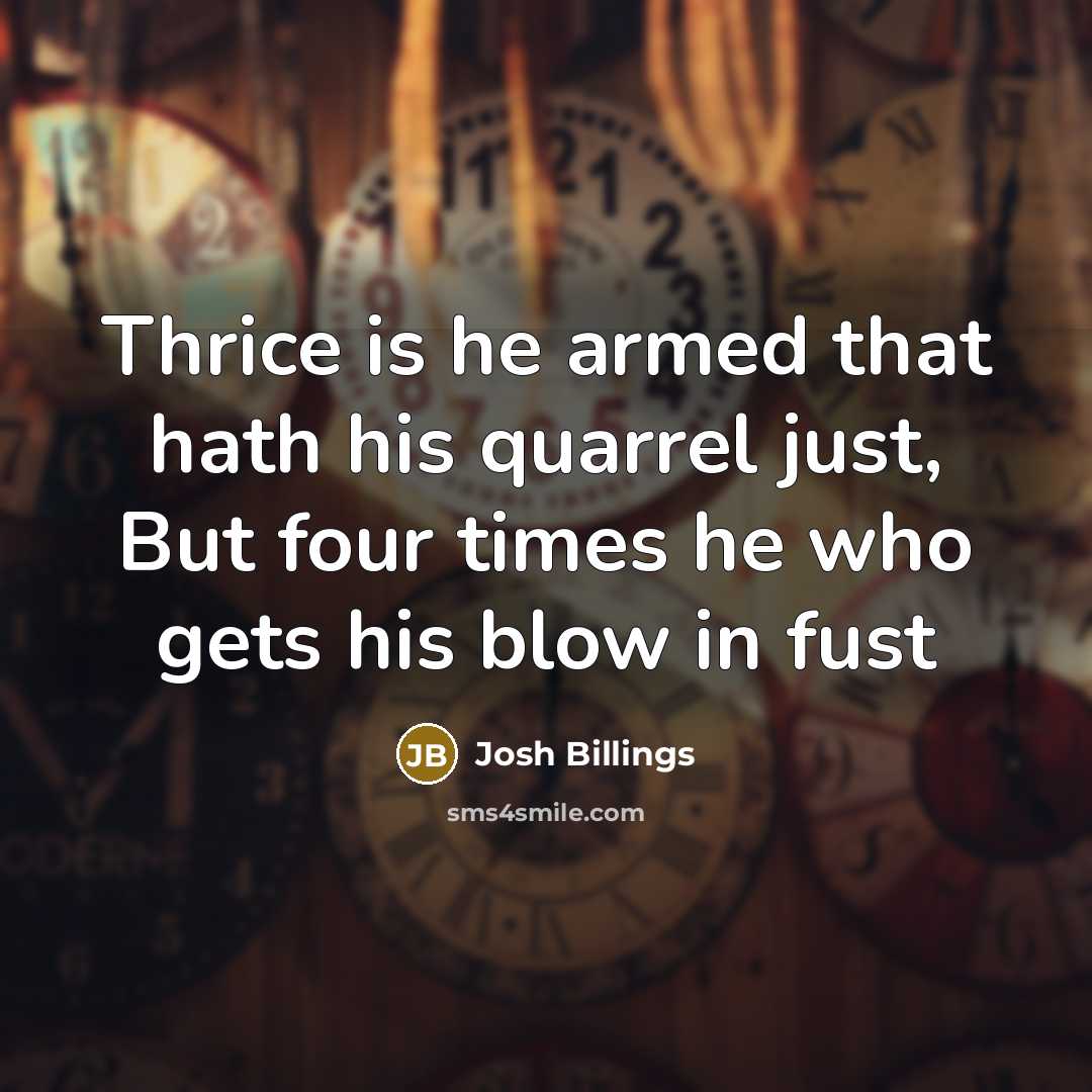 “Thrice is he armed that hath his quarrel just, But…” quote by Josh Billings
