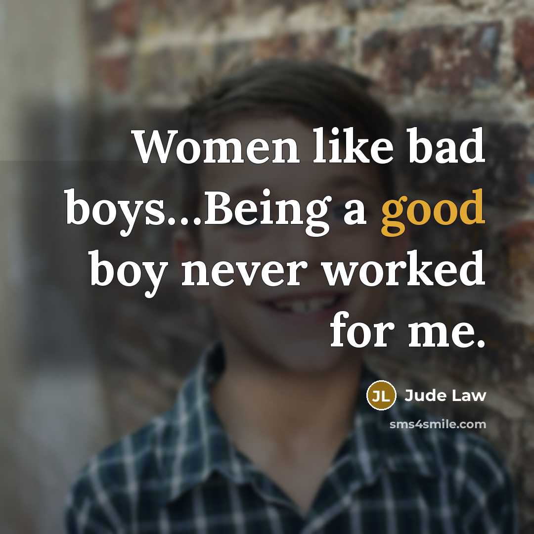 “Women like bad boys…Being a good boy never worked for…” quote by Jude Law