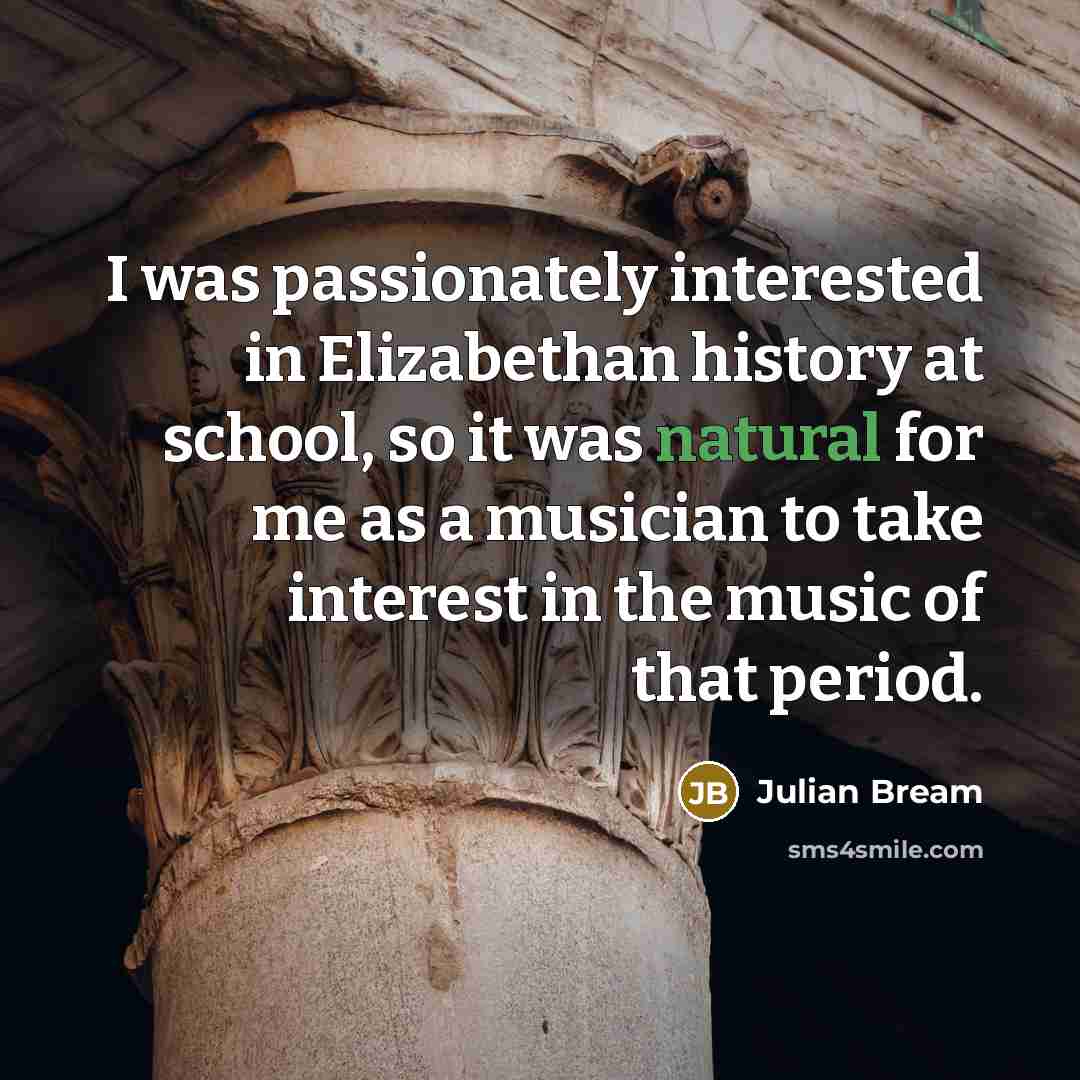 “I was passionately interested in Elizabethan history at school, so…” quote by Julian Bream