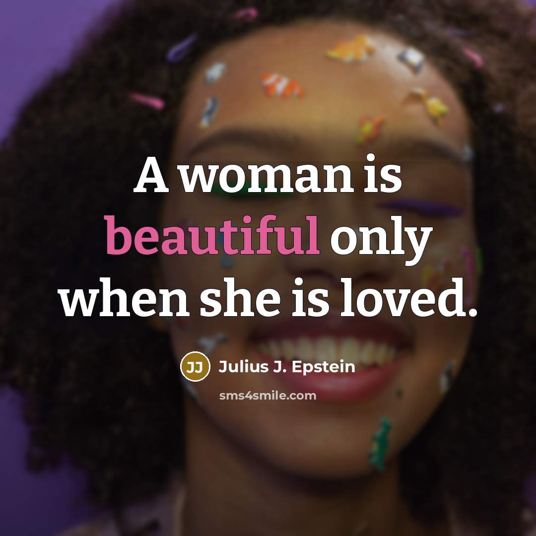“A woman is beautiful only when she is loved.…” quote by Julius J. Epstein