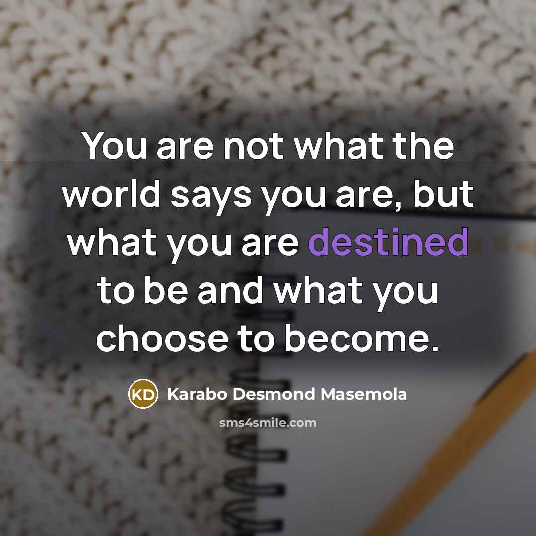“You are not what the world says you are, but…” quote by Karabo Desmond Masemola