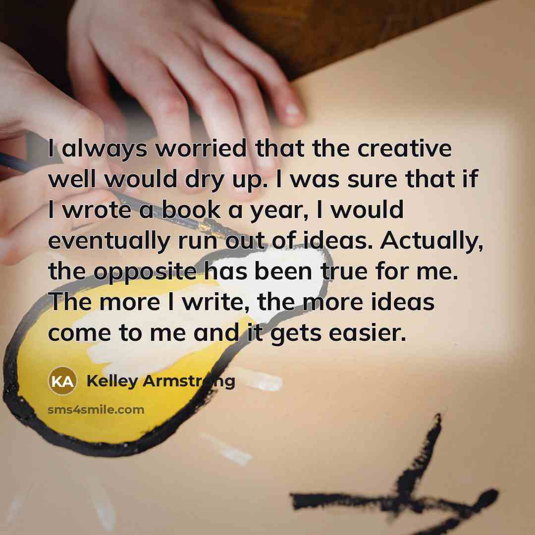 “I always worried that the creative well would dry up.…” quote by Kelley Armstrong