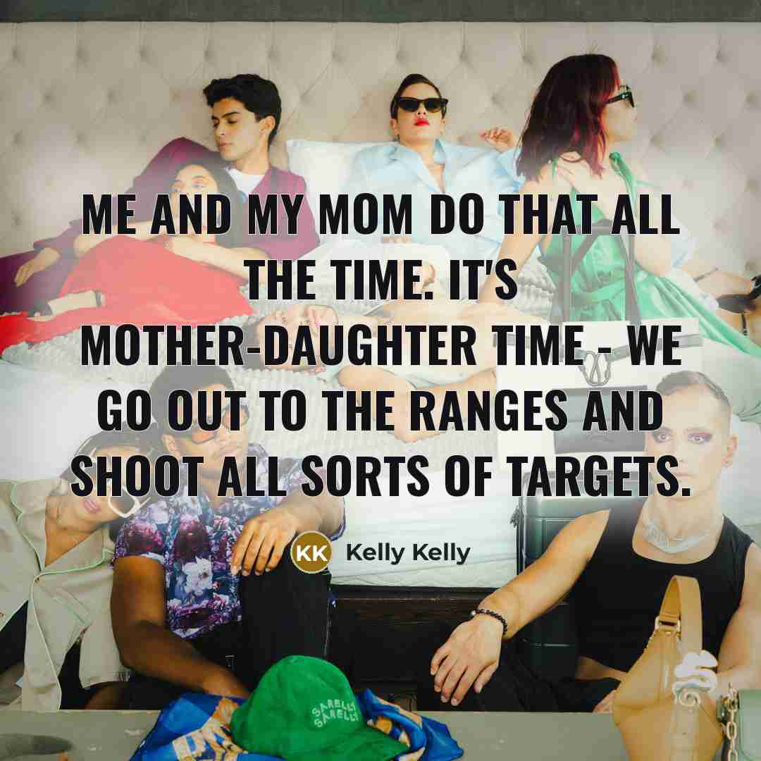 “Me and my mom do that all the time. It's…” quote by Kelly Kelly