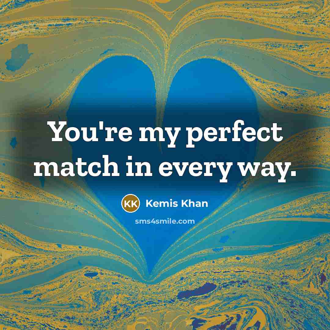 “You're my perfect match in every way.…” quote by Kemis Khan