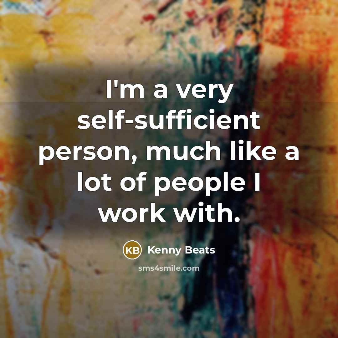 “I'm a very self-sufficient person, much like a lot of…” quote by Kenny Beats