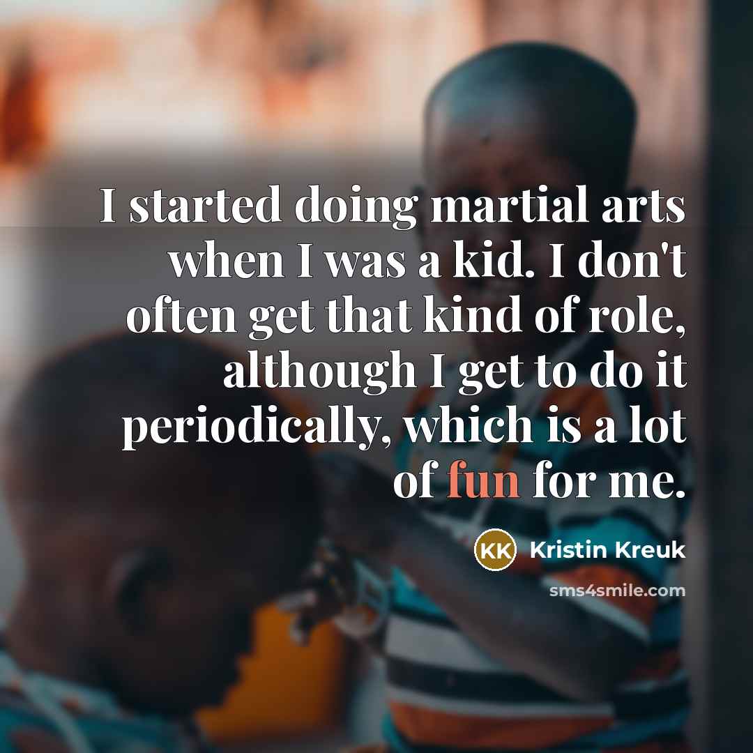 “I started doing martial arts when I was a kid.…” quote by Kristin Kreuk