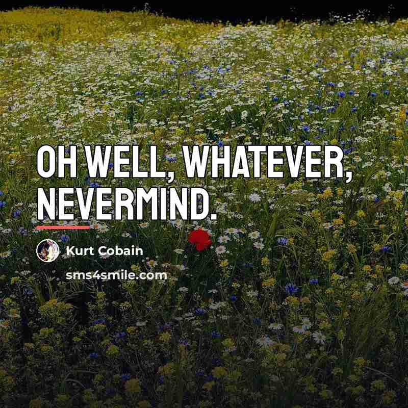 “Oh well, whatever, nevermind.…” quote by Kurt Cobain