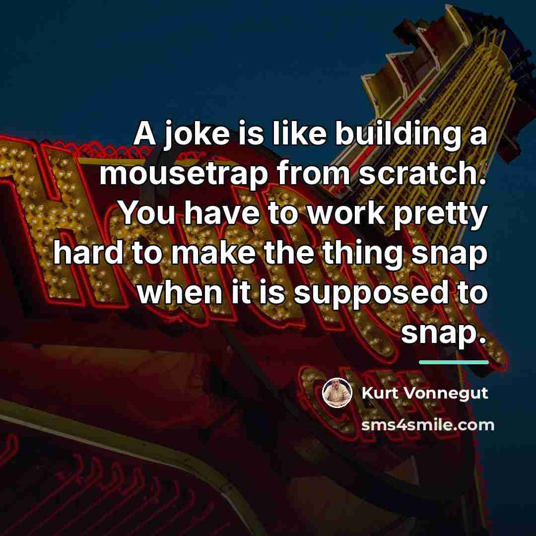 “A joke is like building a mousetrap from scratch. You…” quote by Kurt Vonnegut