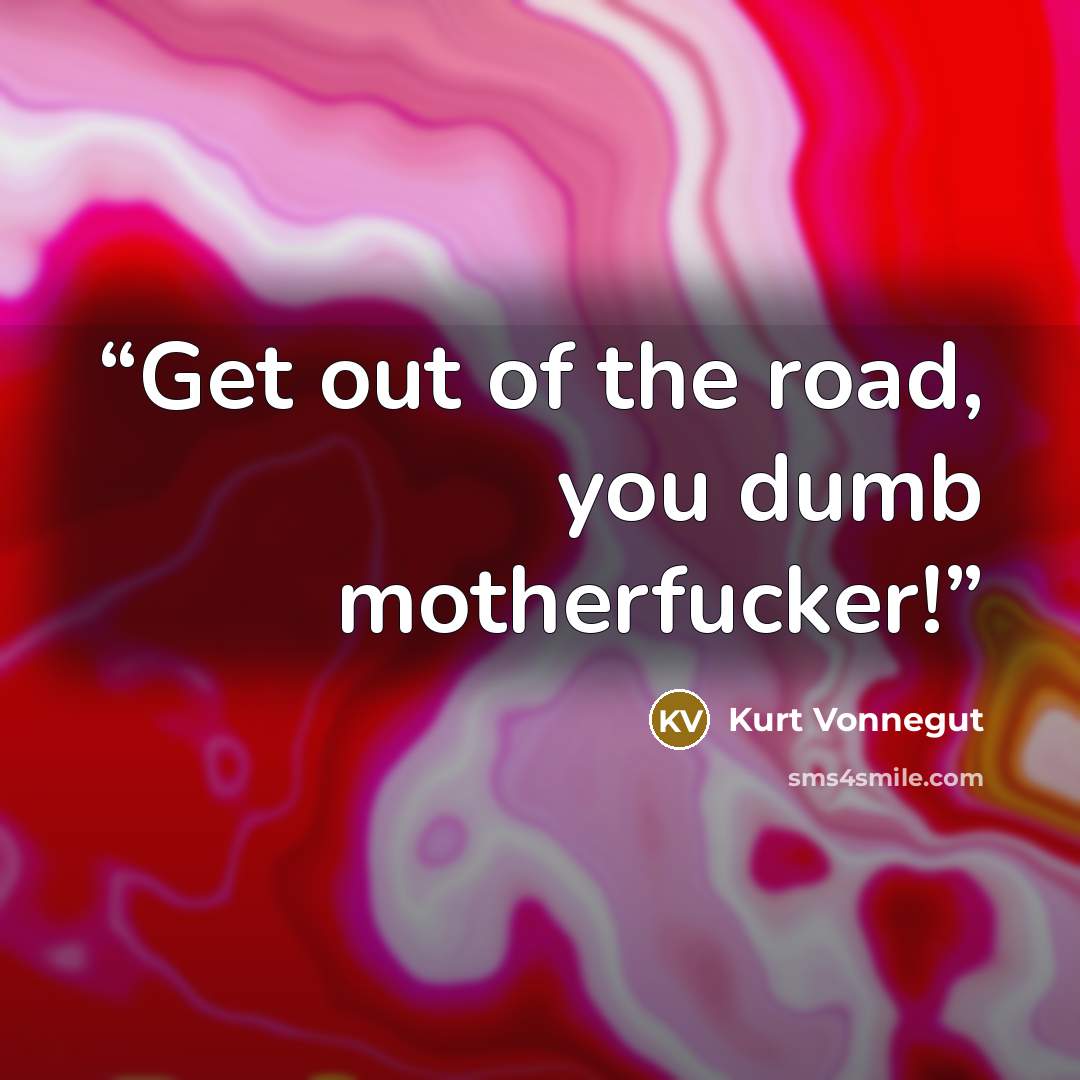 “Get out of the road, you dumb motherfucker!” quote by Kurt Vonnegut