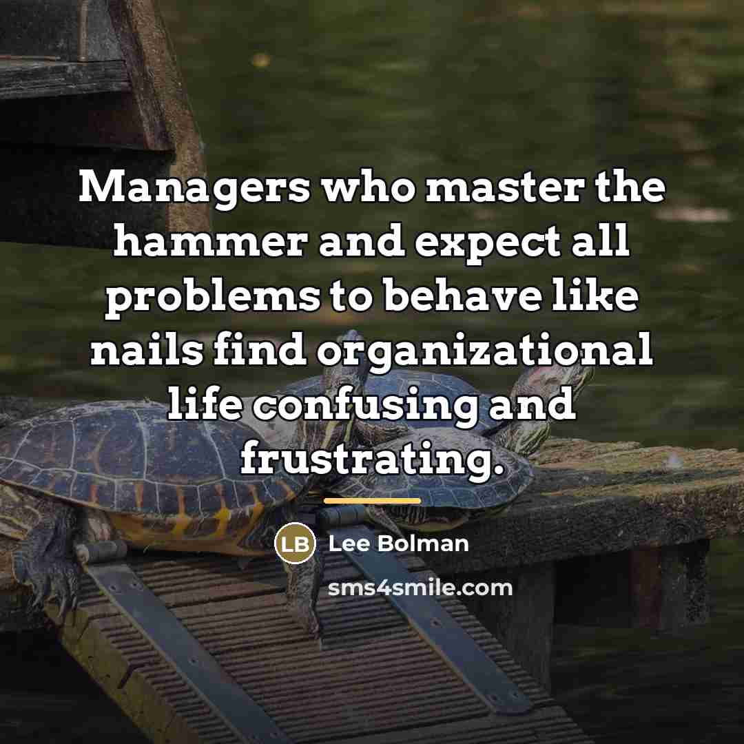 “Managers who master the hammer and expect all problems to…” quote by Lee Bolman