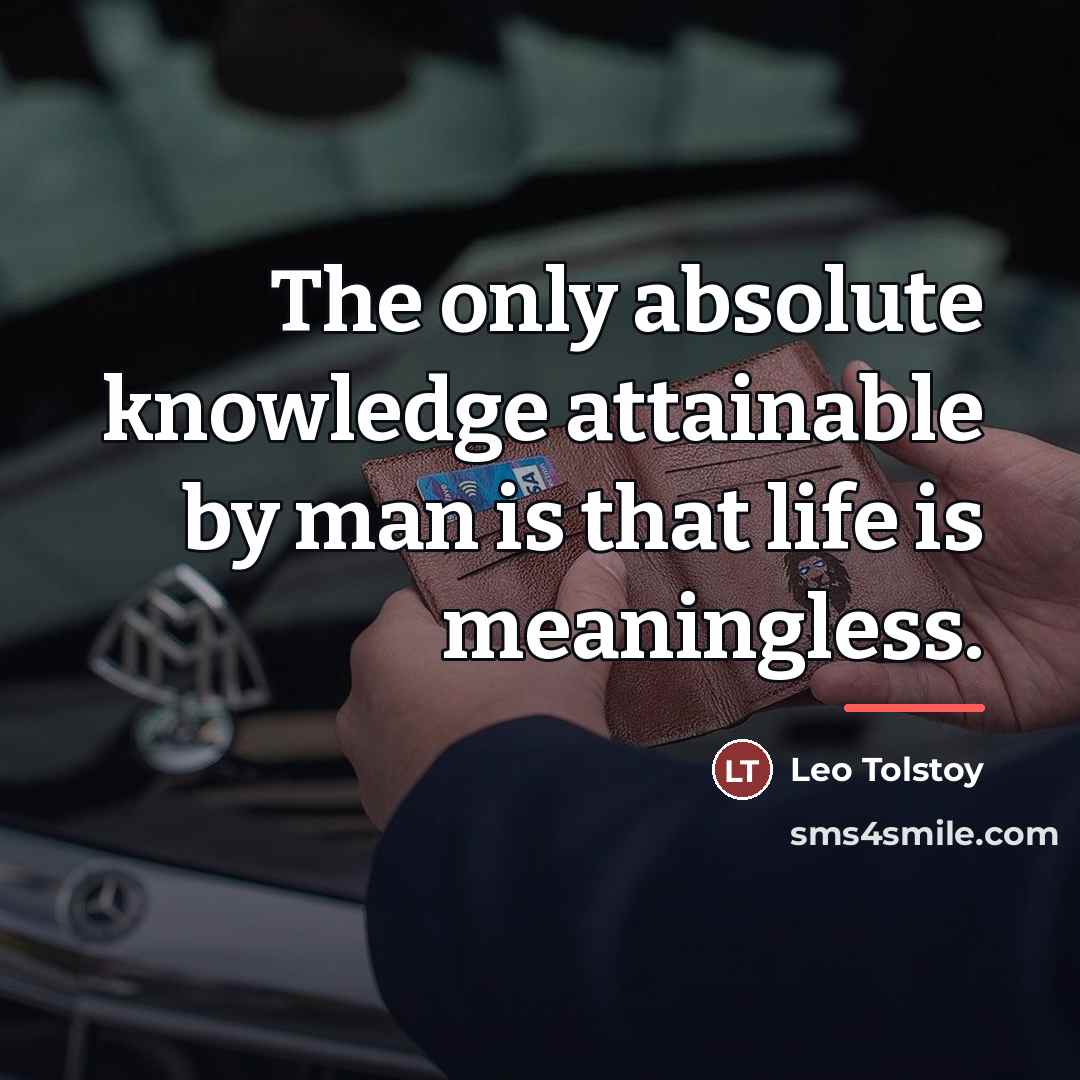 “The only absolute knowledge attainable by man is that life…” quote by Leo Tolstoy