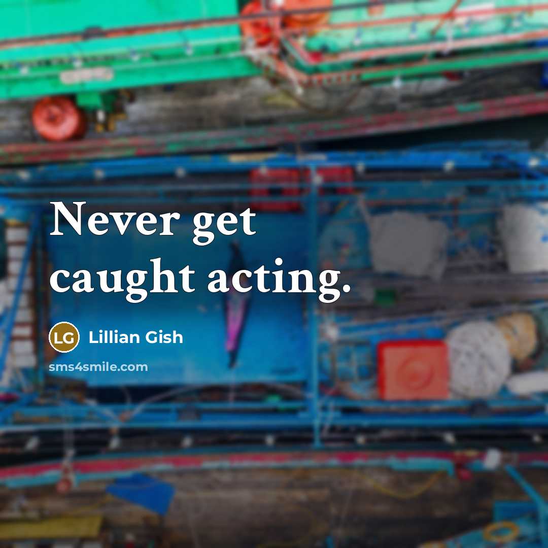 “Never get caught acting.…” quote by Lillian Gish