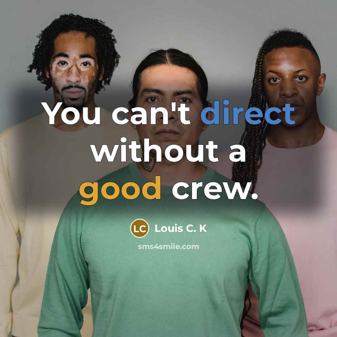“You can't direct without a good crew.…” quote by Louis C. K