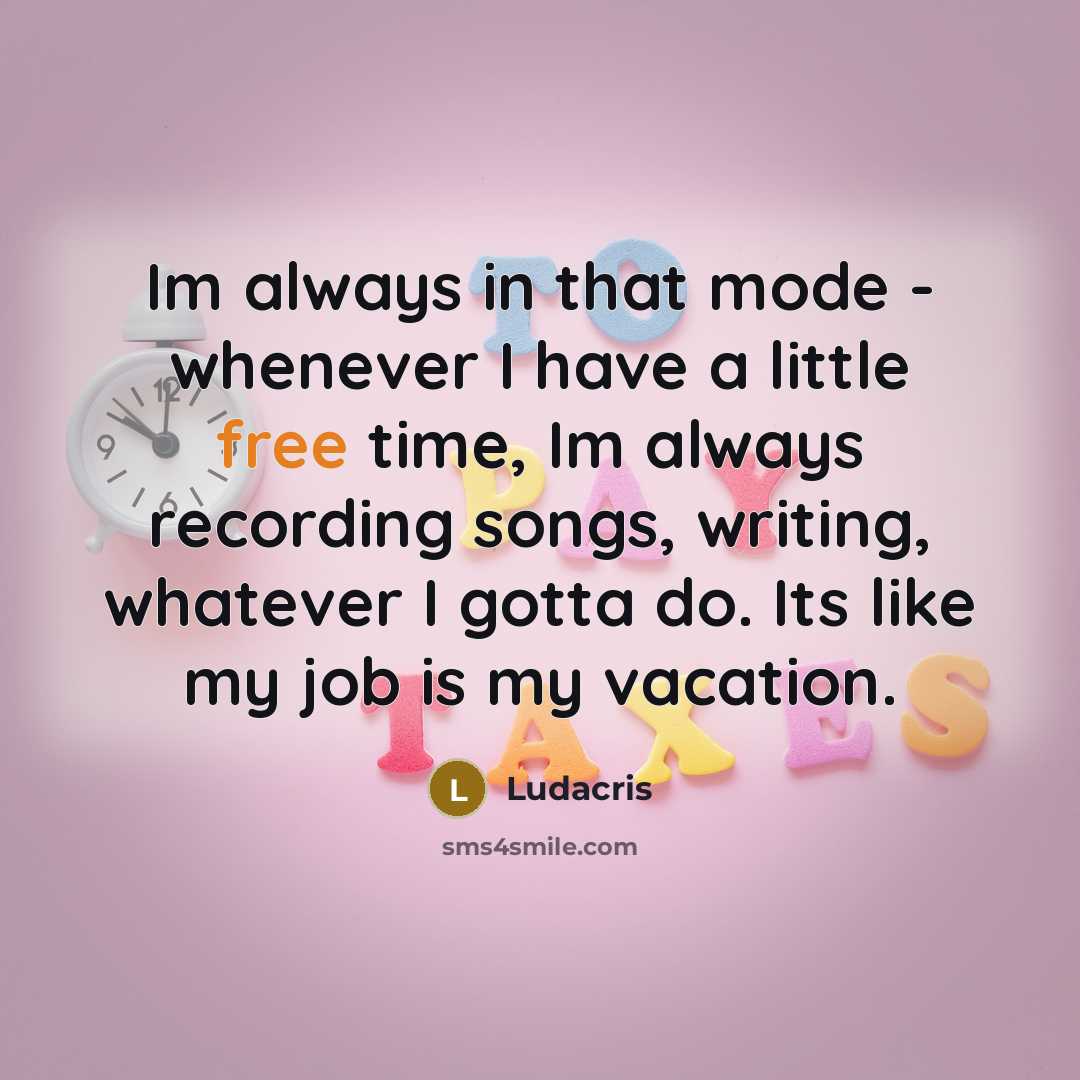 “Im always in that mode - whenever I have a…” quote by Ludacris