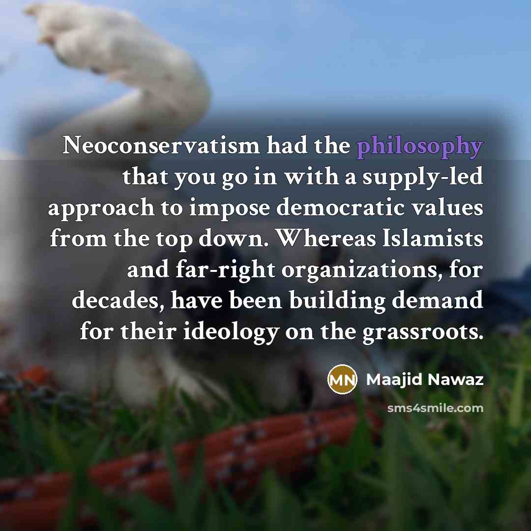 “Neoconservatism had the philosophy that you go in with a…” quote by Maajid Nawaz