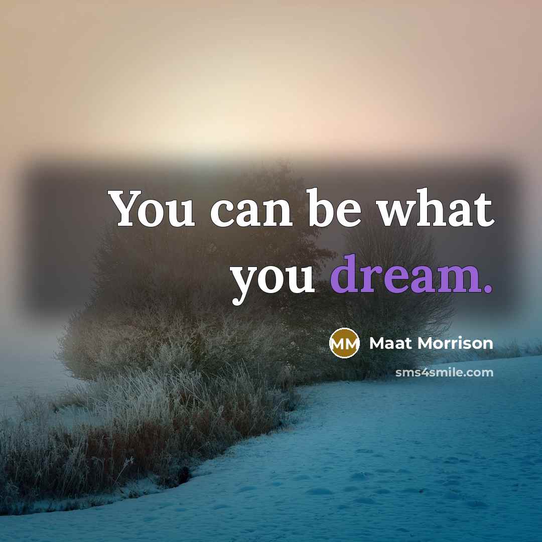 “You can be what you dream.…” quote by Maat Morrison