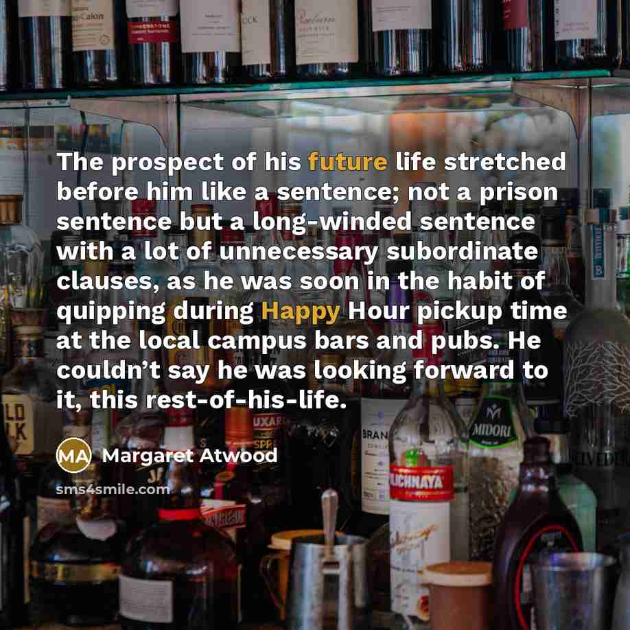 “The prospect of his future life stretched before him like…” quote by Margaret Atwood