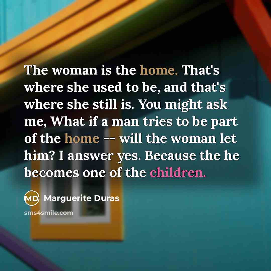 “The woman is the home. That's where she used to…” quote by Marguerite Duras