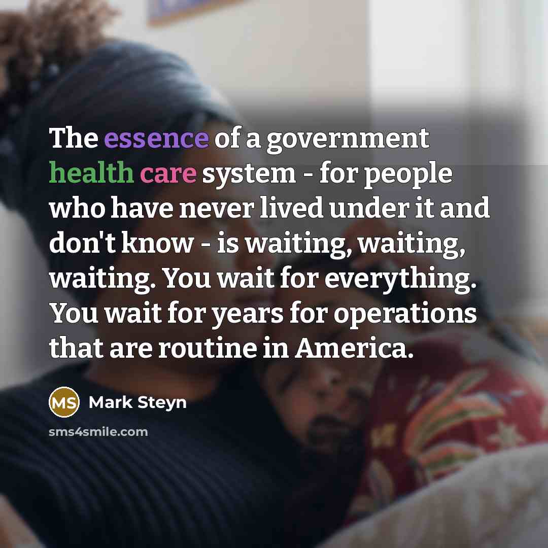 “The essence of a government health care system - for…” quote by Mark Steyn