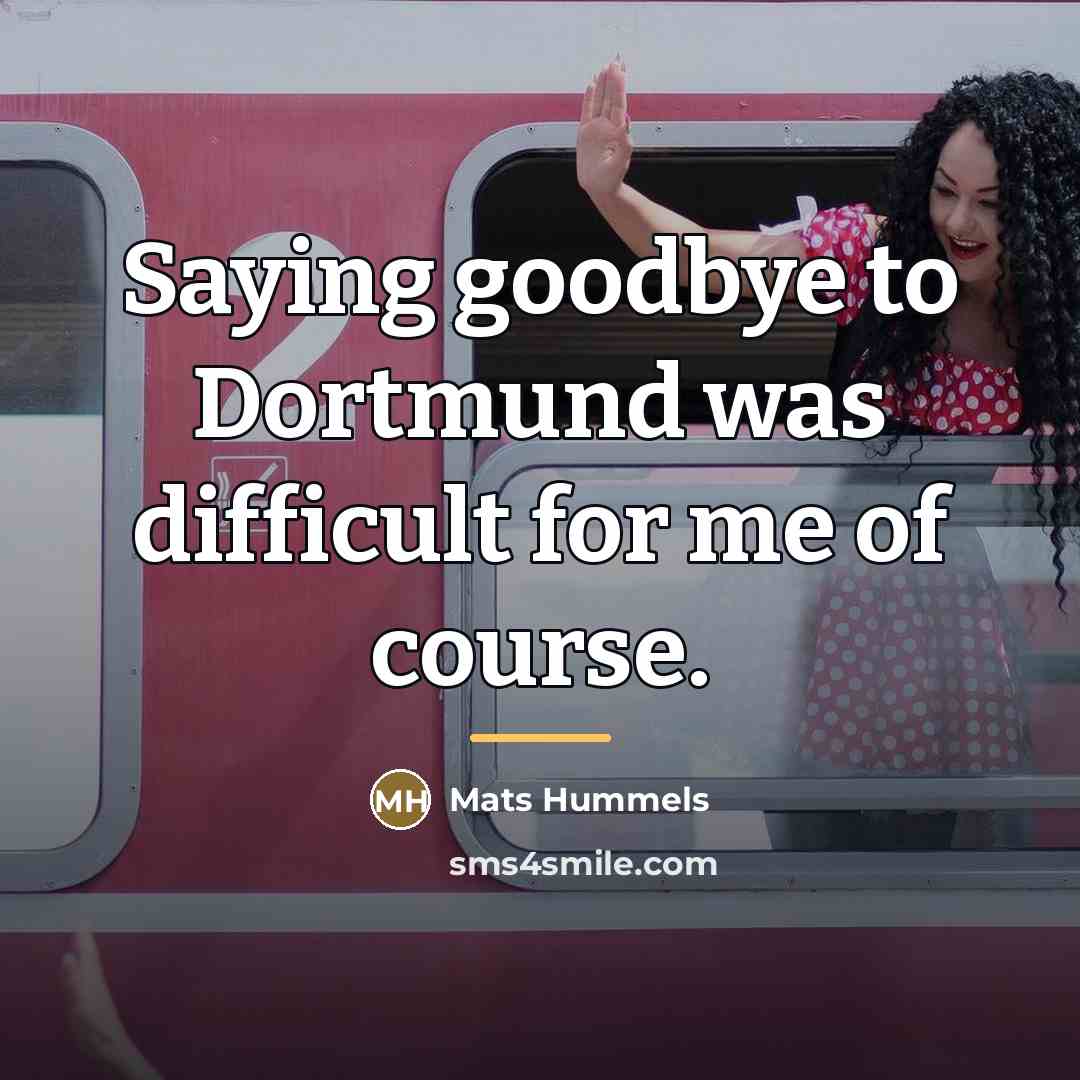 “Saying goodbye to Dortmund was difficult for me of course.…” quote by Mats Hummels