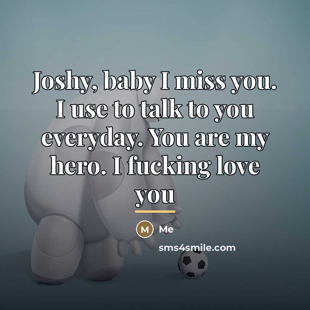 “Joshy, baby I miss you. I use to talk to…” quote by Me