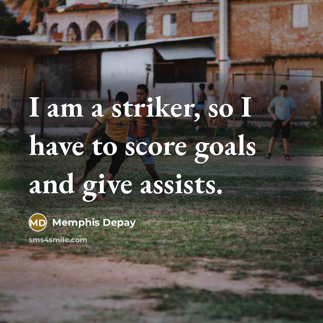 “I am a striker, so I have to score goals…” quote by Memphis Depay