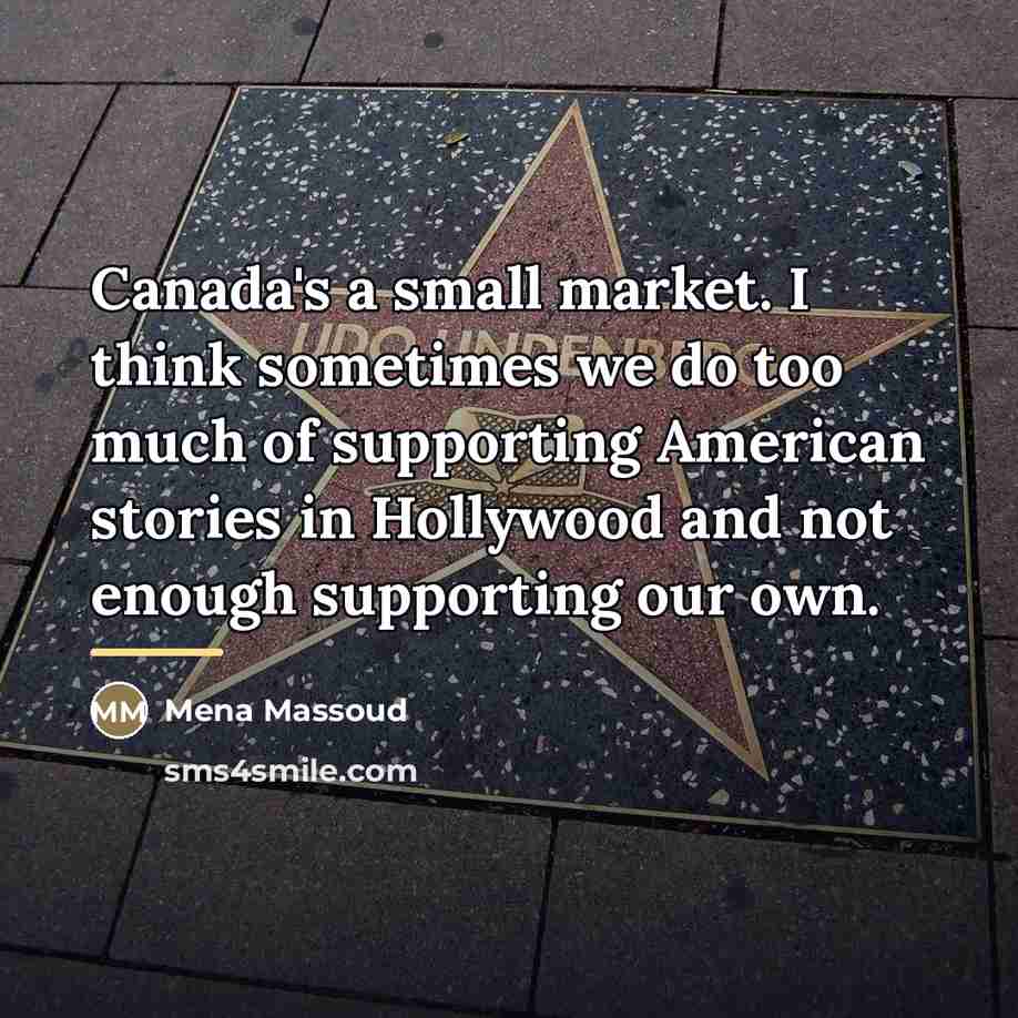 “Canada's a small market. I think sometimes we do too…” quote by Mena Massoud