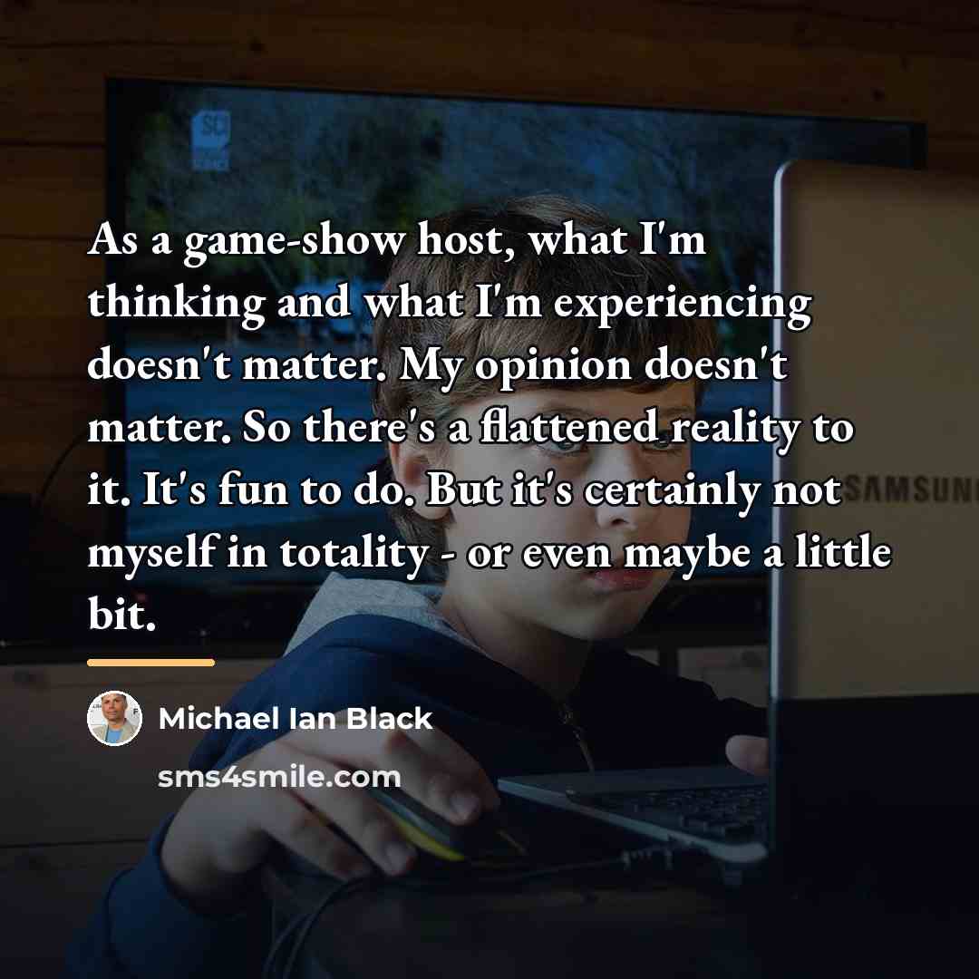 “As a game-show host, what I'm thinking and what I'm…” quote by Michael Ian Black