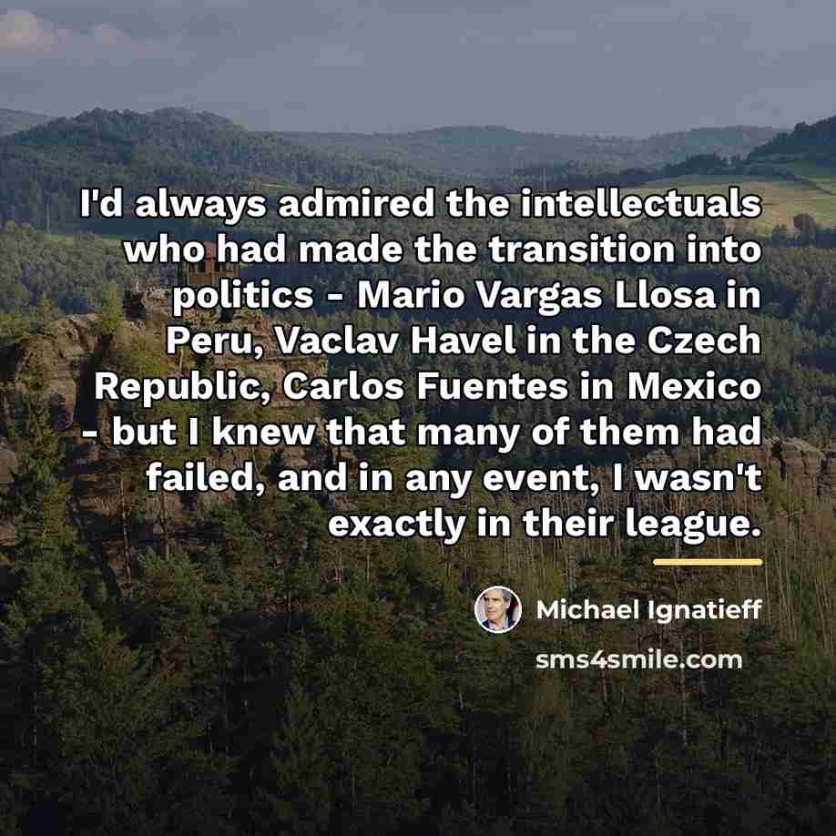 “I'd always admired the intellectuals who had made the transition…” quote by Michael Ignatieff