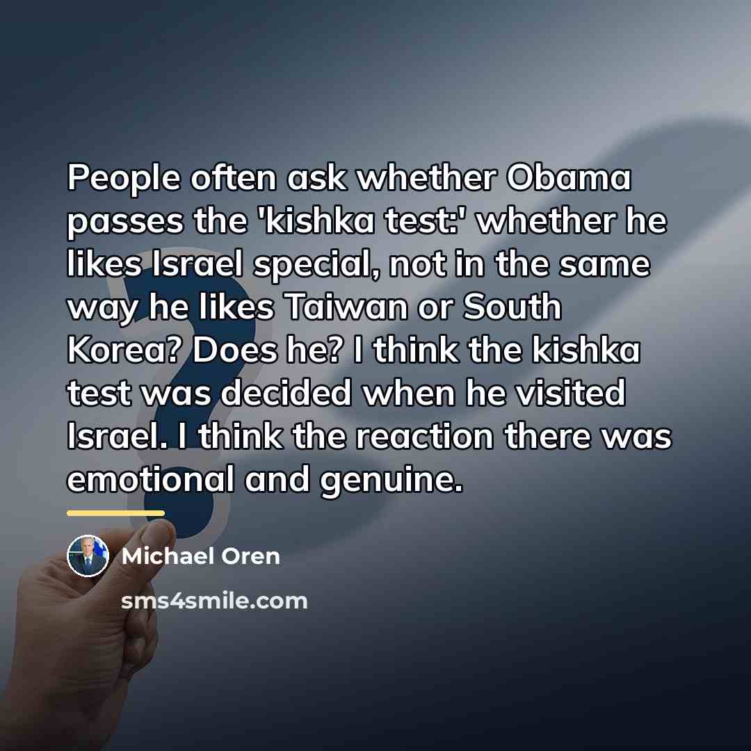 “People often ask whether Obama passes the 'kishka test:' whether…” quote by Michael Oren