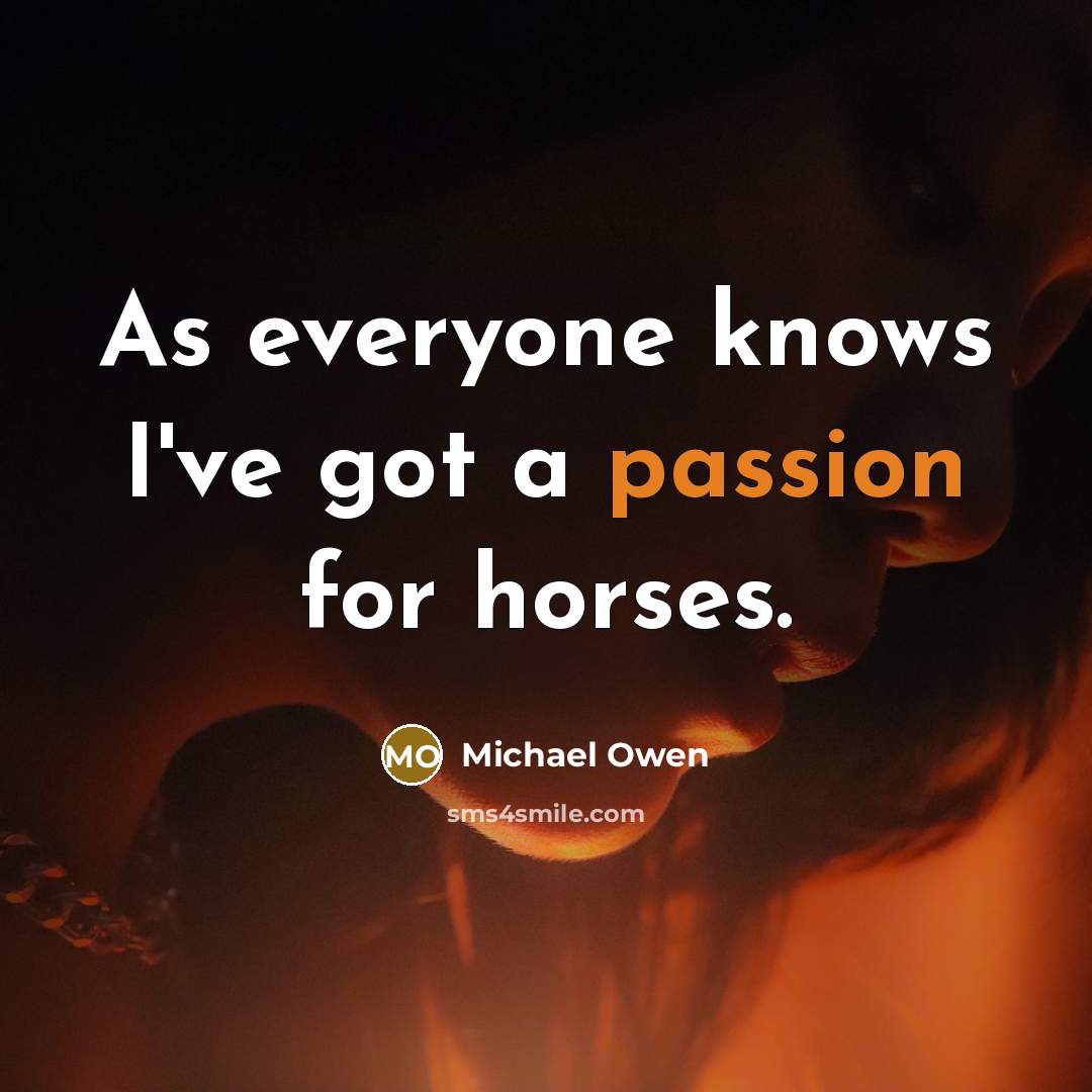 “As everyone knows I've got a passion for horses.…” quote by Michael Owen