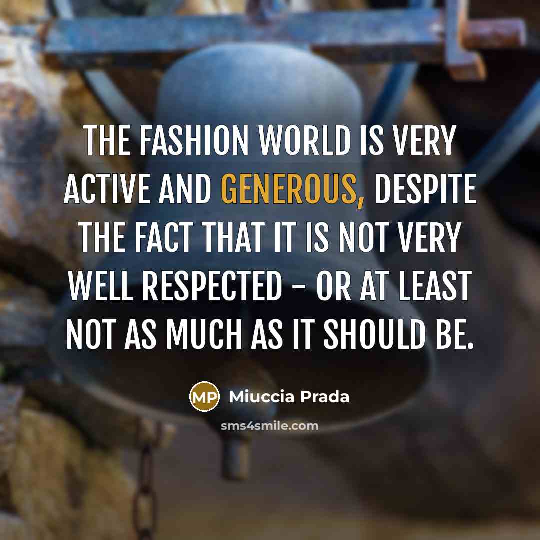 “The fashion world is very active and generous, despite the…” quote by Miuccia Prada