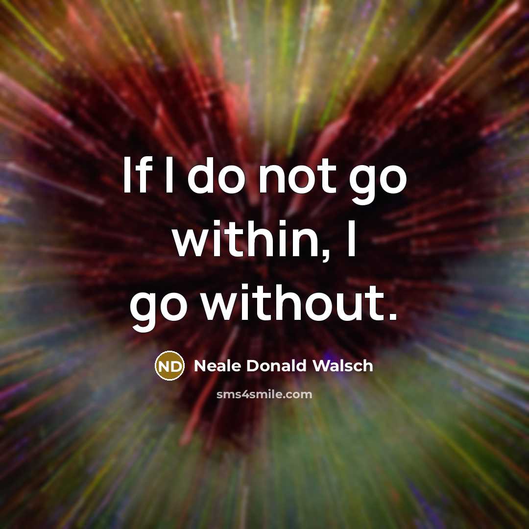 “If I do not go within, I go without.…” quote by Neale Donald Walsch