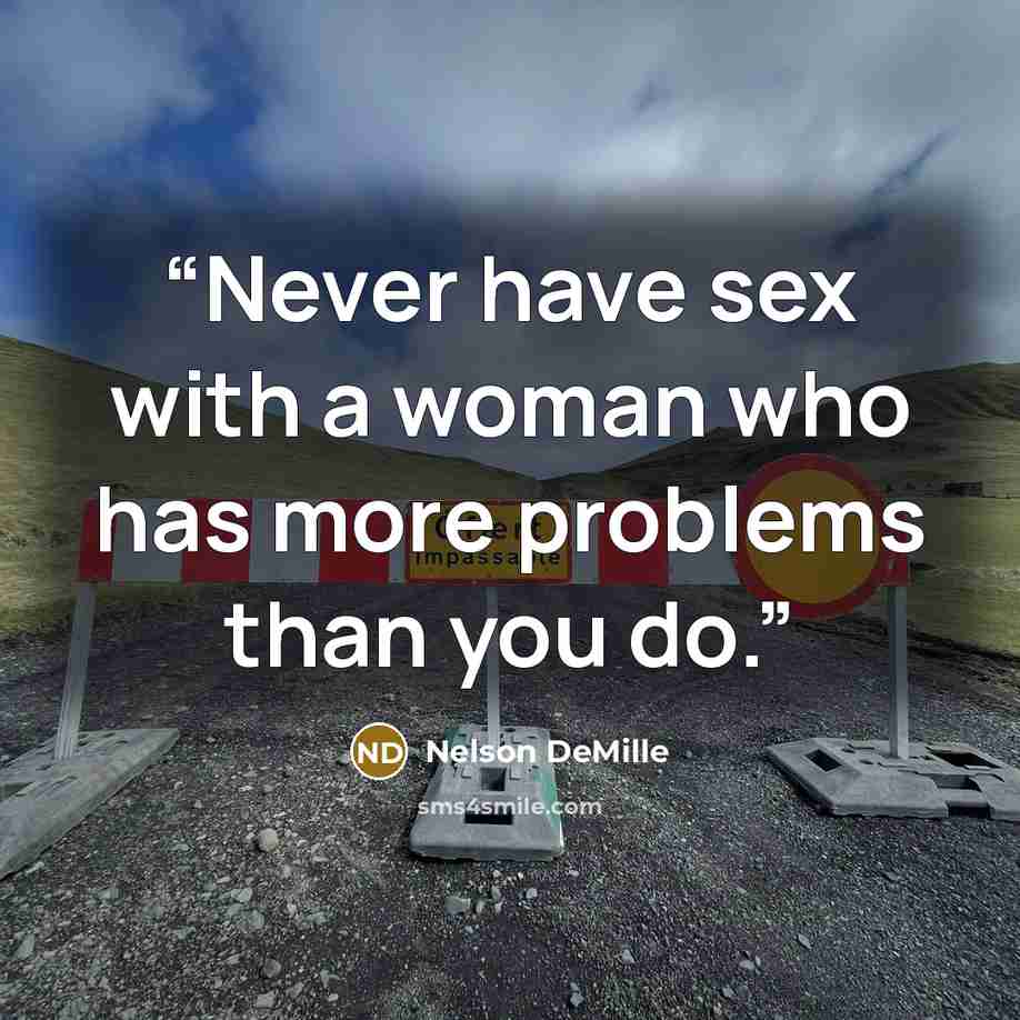 “Never have sex with a woman who has more problems than you do.” quote by Nelson DeMille