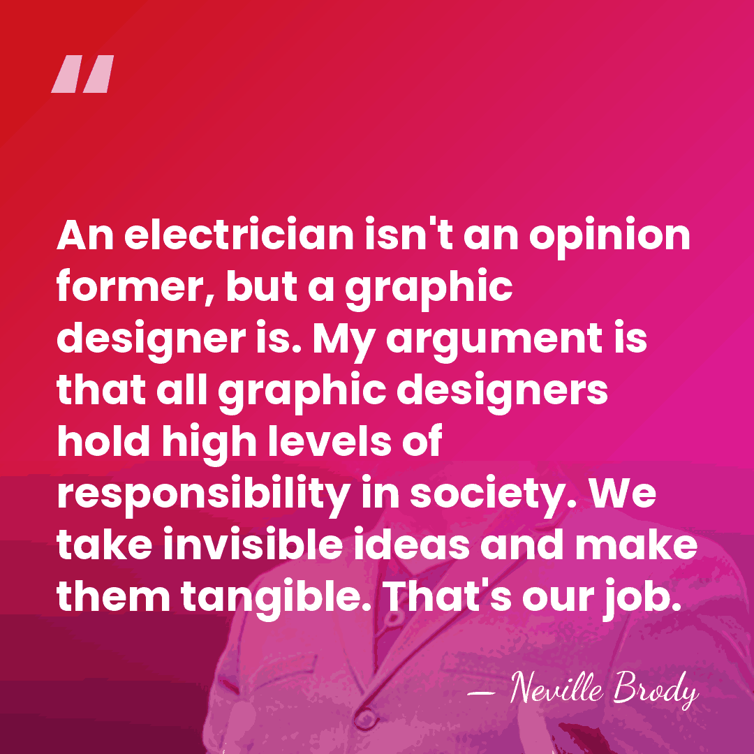 An electrician isn't an opinion former, but a graphic designer is. My&hellip; - Neville Brody