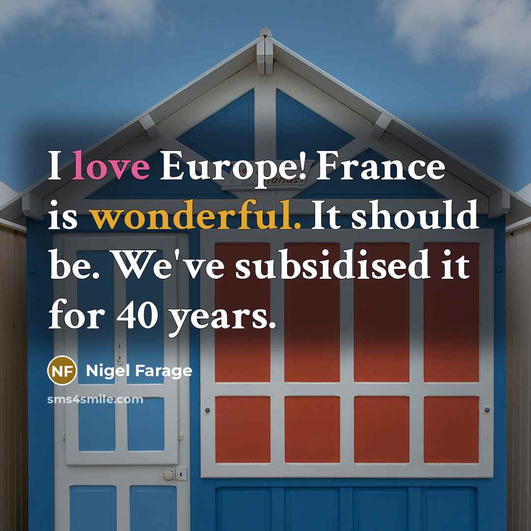 “I love Europe! France is wonderful. It should be. We've…” quote by Nigel Farage