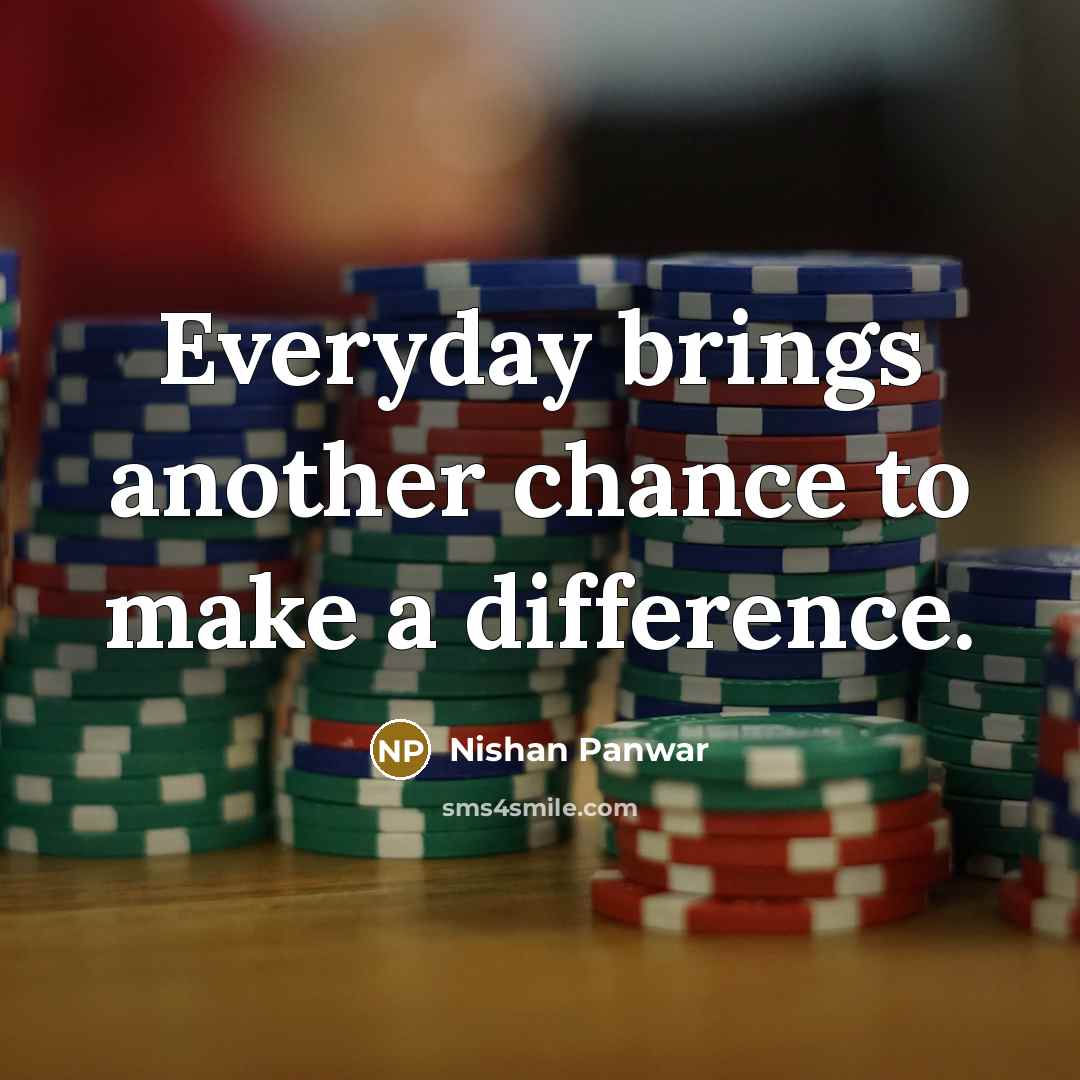 “Everyday brings another chance to make a difference.…” quote by Nishan Panwar
