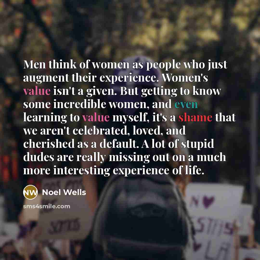 “Men think of women as people who just augment their…” quote by Noel Wells