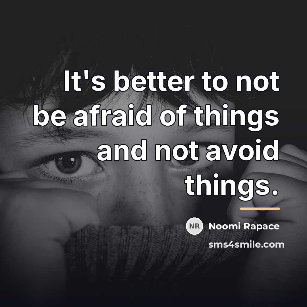 “It's better to not be afraid of things and not…” quote by Noomi Rapace