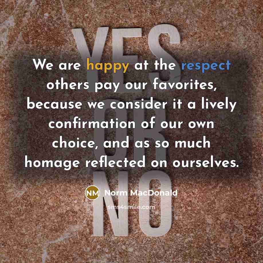 “We are happy at the respect others pay our favorites,…” quote by Norm MacDonald