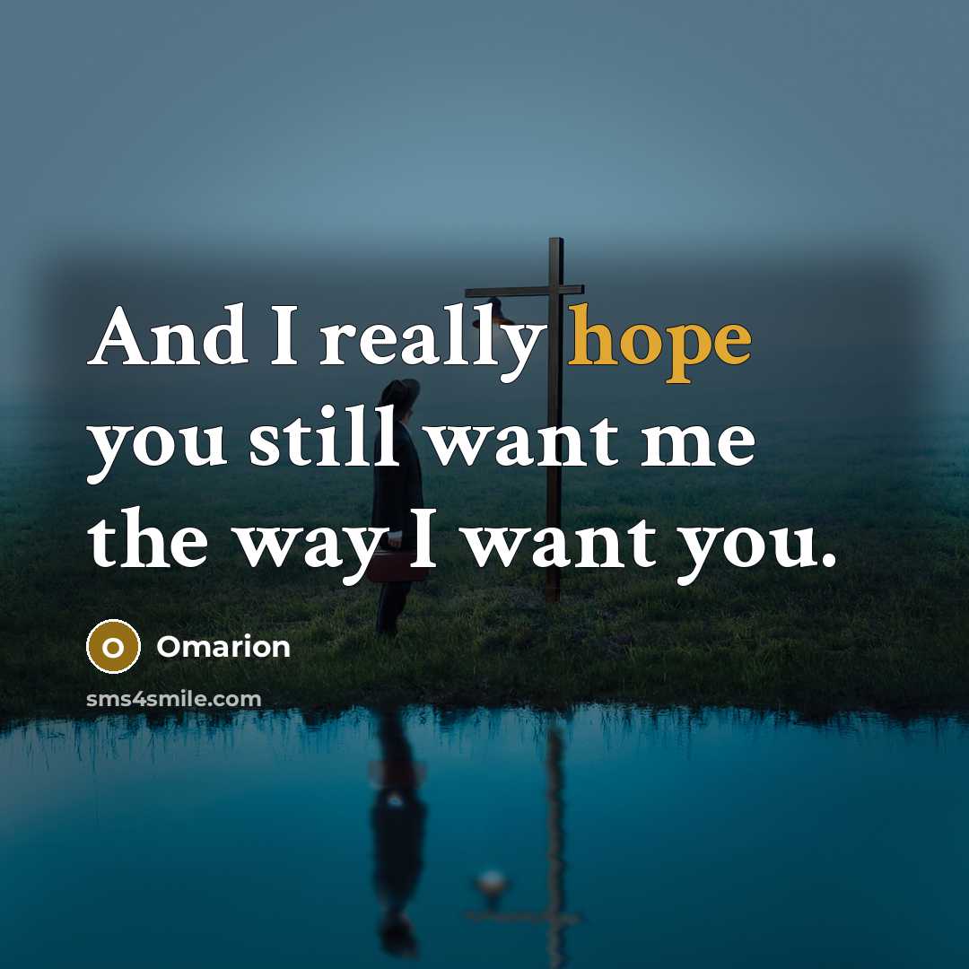 “And I really hope you still want me the way…” quote by Omarion