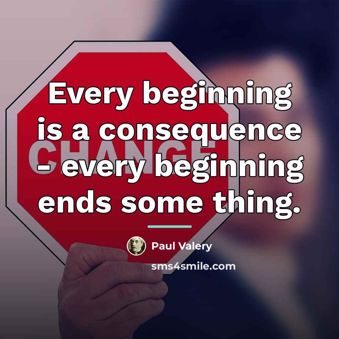 “Every beginning is a consequence - every beginning ends some…” quote by Paul Valery