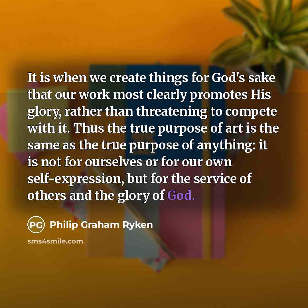 “It is when we create things for God's sake that…” quote by Philip Graham Ryken