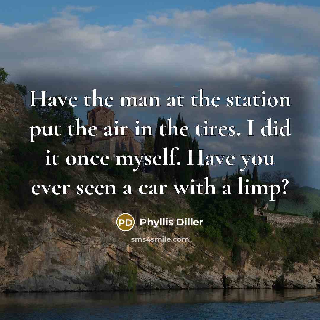“Have the man at the station put the air in…” quote by Phyllis Diller